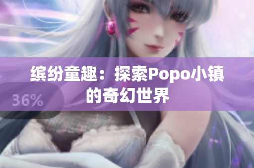 缤纷童趣：探索Popo小镇的奇幻世界