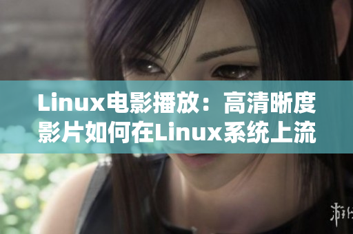 Linux电影播放：高清晰度影片如何在Linux系统上流畅地播放