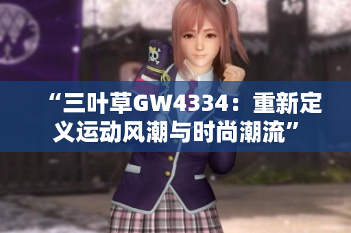 “三叶草GW4334：重新定义运动风潮与时尚潮流”