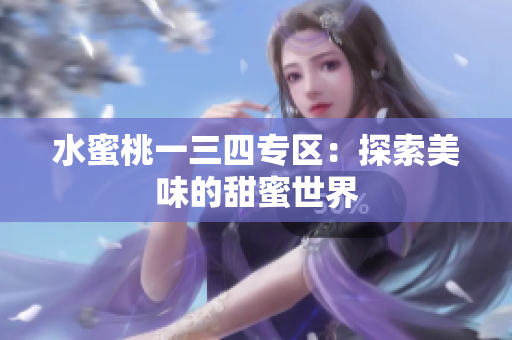 水蜜桃一三四专区：探索美味的甜蜜世界