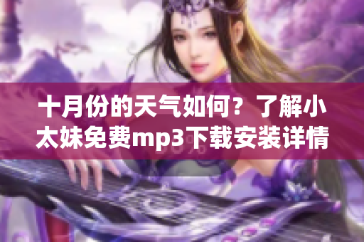 十月份的天气如何？了解小太妹免费mp3下载安装详情!