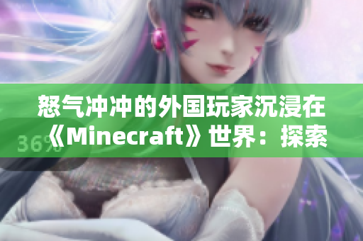 怒气冲冲的外国玩家沉浸在《Minecraft》世界：探索、建造和冒险