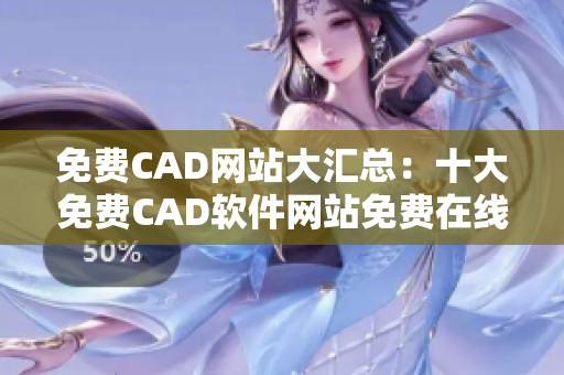 免费CAD网站大汇总：十大免费CAD软件网站免费在线使用