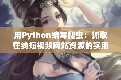 用Python编写爬虫：抓取在线短视频网站资源的实用指南