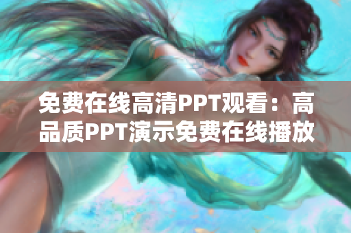 免费在线高清PPT观看：高品质PPT演示免费在线播放