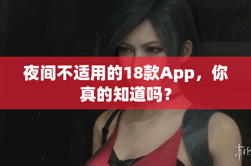 夜间不适用的18款App，你真的知道吗？