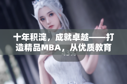 十年积淀，成就卓越——打造精品MBA，从优质教育再启程