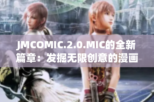 JMCOMIC.2.0.MIC的全新篇章：发掘无限创意的漫画世界