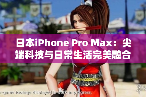 日本iPhone Pro Max：尖端科技与日常生活完美融合