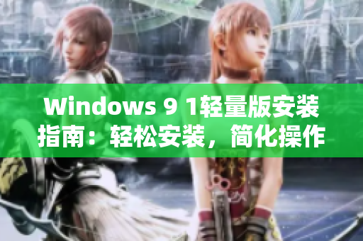 Windows 9 1轻量版安装指南：轻松安装，简化操作