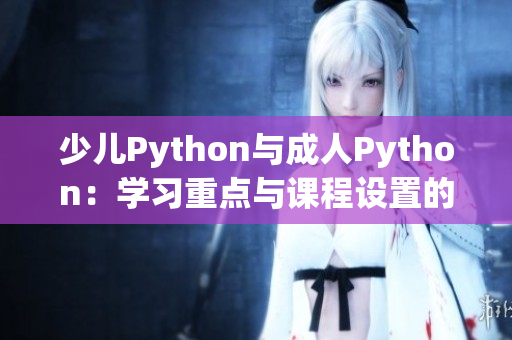 少儿Python与成人Python：学习重点与课程设置的异同