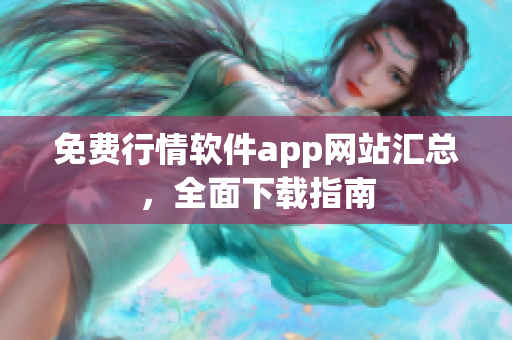 免费行情软件app网站汇总，全面下载指南