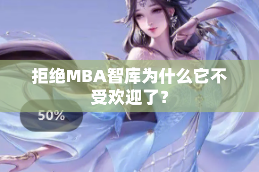 拒绝MBA智库为什么它不受欢迎了？