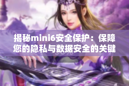 揭秘mini6安全保护：保障您的隐私与数据安全的关键措施