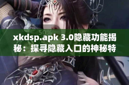 xkdsp.apk 3.0隐藏功能揭秘：探寻隐藏入口的神秘特色