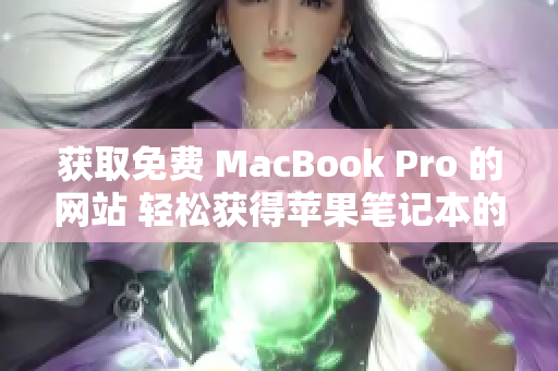 获取免费 MacBook Pro 的网站 轻松获得苹果笔记本的方法