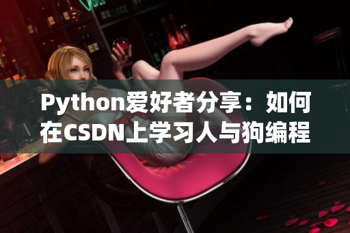 Python爱好者分享：如何在CSDN上学习人与狗编程技巧