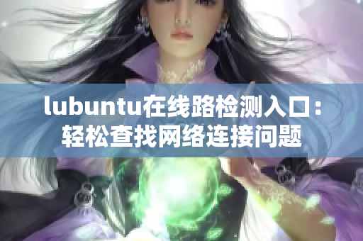 lubuntu在线路检测入口：轻松查找网络连接问题