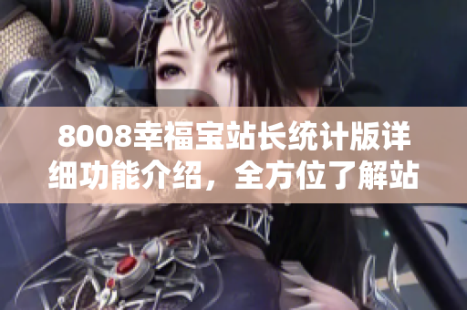 8008幸福宝站长统计版详细功能介绍，全方位了解站长工具特点