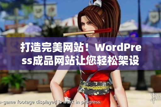 打造完美网站！WordPress成品网站让您轻松架设