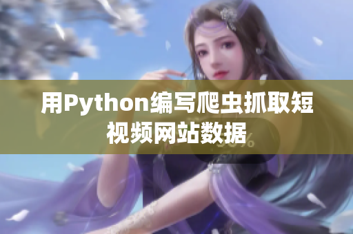 用Python编写爬虫抓取短视频网站数据