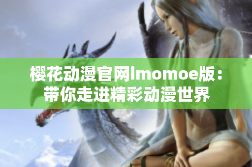 樱花动漫官网imomoe版：带你走进精彩动漫世界