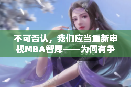 不可否认，我们应当重新审视MBA智库——为何有争议？