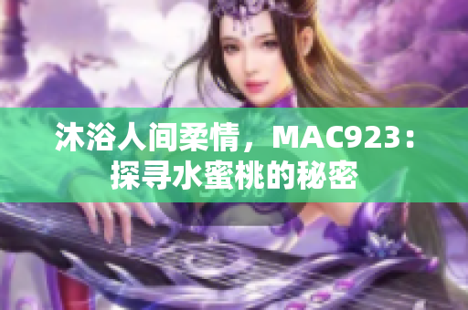 沐浴人间柔情，MAC923：探寻水蜜桃的秘密