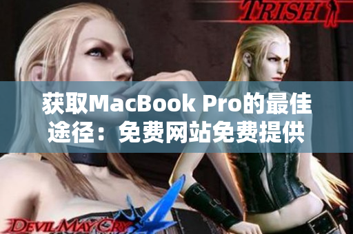 获取MacBook Pro的最佳途径：免费网站免费提供