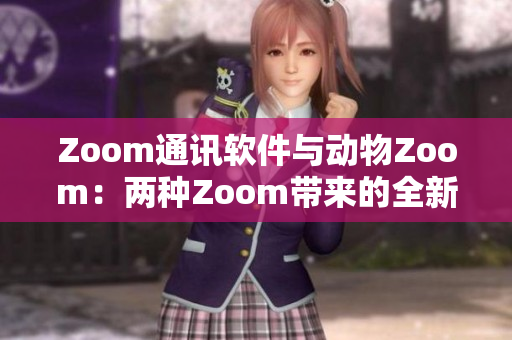 Zoom通讯软件与动物Zoom：两种Zoom带来的全新体验