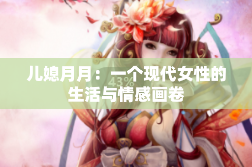 儿媳月月：一个现代女性的生活与情感画卷