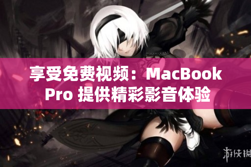 享受免费视频：MacBook Pro 提供精彩影音体验