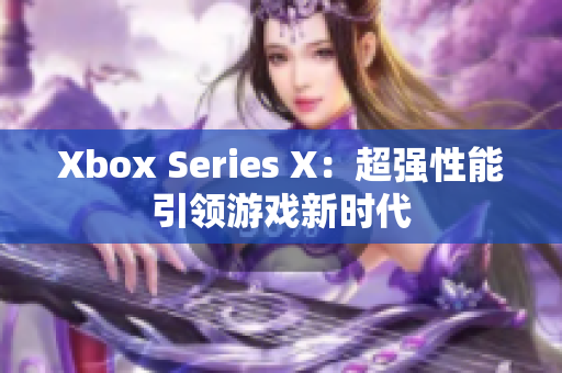 Xbox Series X：超强性能引领游戏新时代