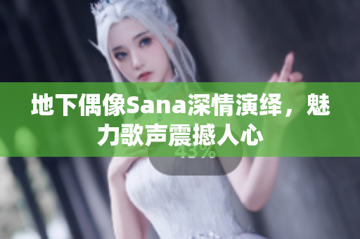 地下偶像Sana深情演绎，魅力歌声震撼人心