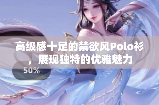 高级感十足的禁欲风Polo衫，展现独特的优雅魅力