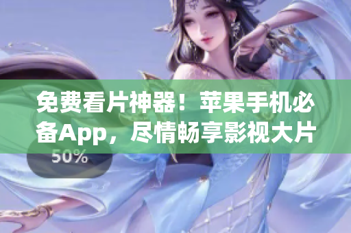 免费看片神器！苹果手机必备App，尽情畅享影视大片