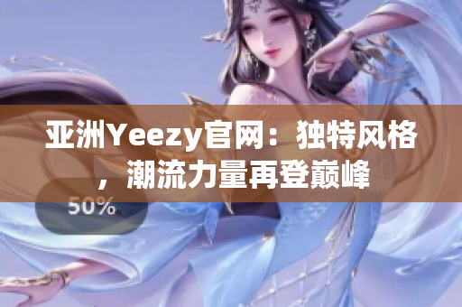 亚洲Yeezy官网：独特风格，潮流力量再登巅峰