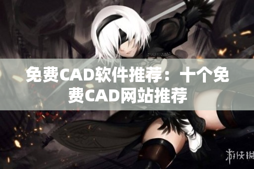 免费CAD软件推荐：十个免费CAD网站推荐