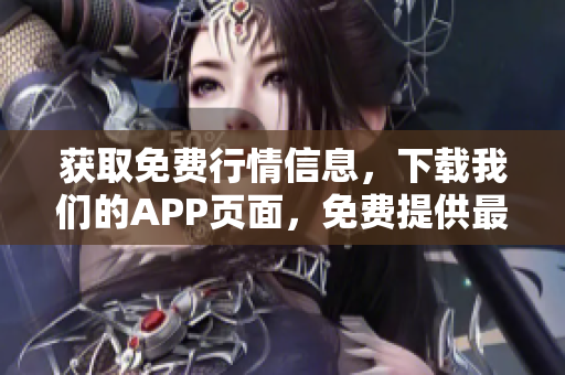 获取免费行情信息，下载我们的APP页面，免费提供最新股票行情！