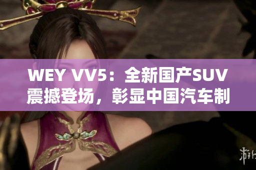 WEY VV5：全新国产SUV震撼登场，彰显中国汽车制造实力