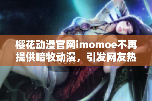 樱花动漫官网imomoe不再提供暗牧动漫，引发网友热议