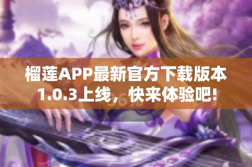 榴莲APP最新官方下载版本1.0.3上线，快来体验吧!