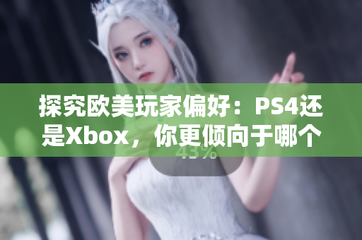 探究欧美玩家偏好：PS4还是Xbox，你更倾向于哪个游戏机？