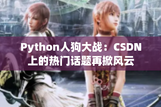 Python人狗大战：CSDN上的热门话题再掀风云