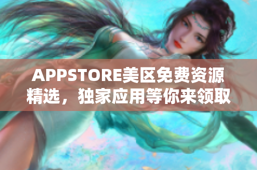 APPSTORE美区免费资源精选，独家应用等你来领取