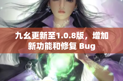 九幺更新至1.0.8版，增加新功能和修复 Bug