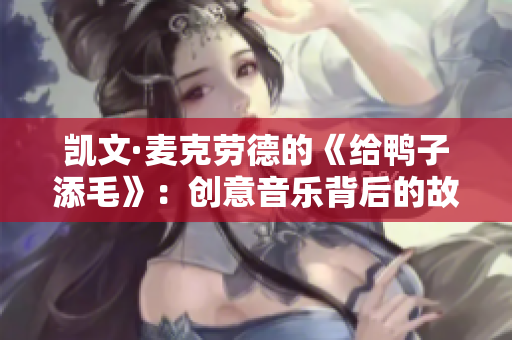 凯文·麦克劳德的《给鸭子添毛》：创意音乐背后的故事