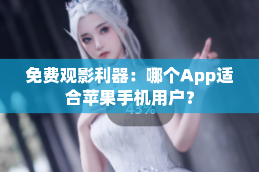 免费观影利器：哪个App适合苹果手机用户？