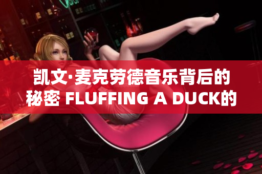 凯文·麦克劳德音乐背后的秘密 FLUFFING A DUCK的创作故事