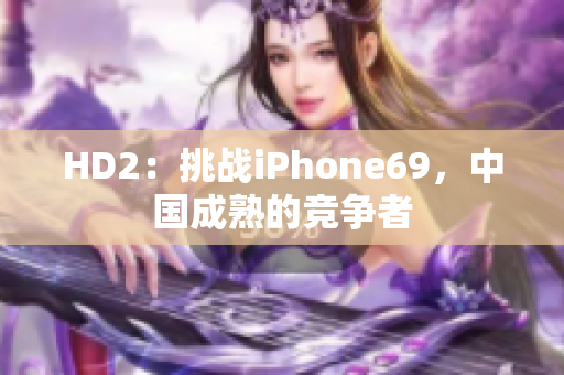 HD2：挑战iPhone69，中国成熟的竞争者